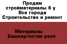 Продам стройматериалы б/у - Все города Строительство и ремонт » Материалы   . Башкортостан респ.